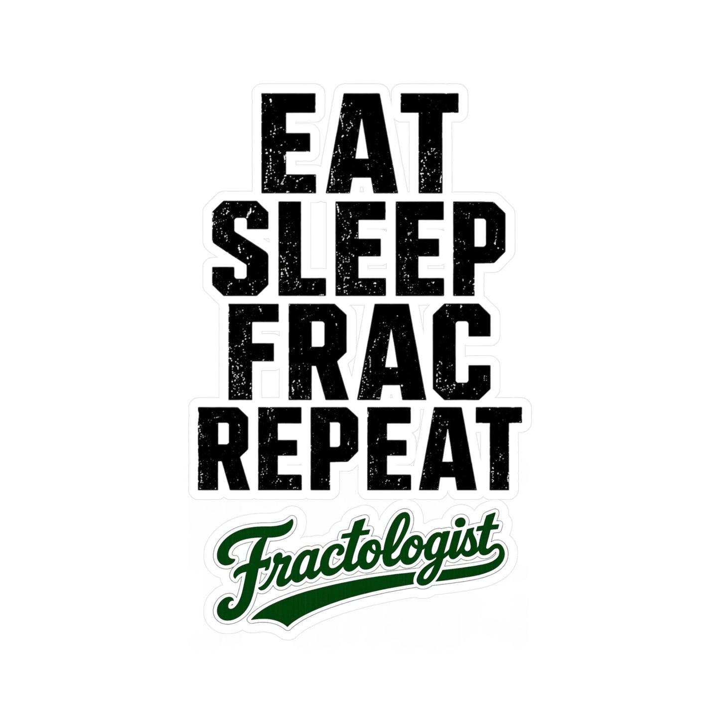 Eat Sleep Frac Repeat - Fractologist - Vinyl Sticker