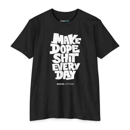 Make Dope Sh*t Every Day - T-Shirt