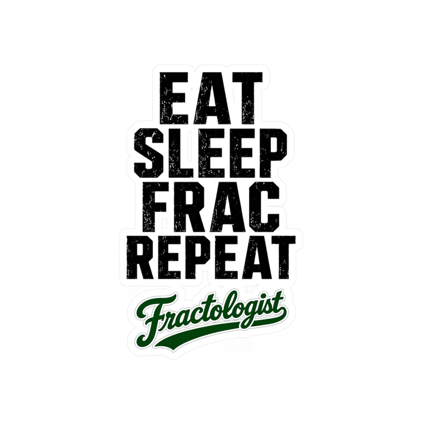 Eat Sleep Frac Repeat - Fractologist - Vinyl Sticker